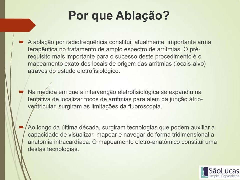 Na medida em que a intervenção eletrofisiológica se expandiu na tentativa de localizar focos de arritmias para além da junção átrioventricular, surgiram as limitações da