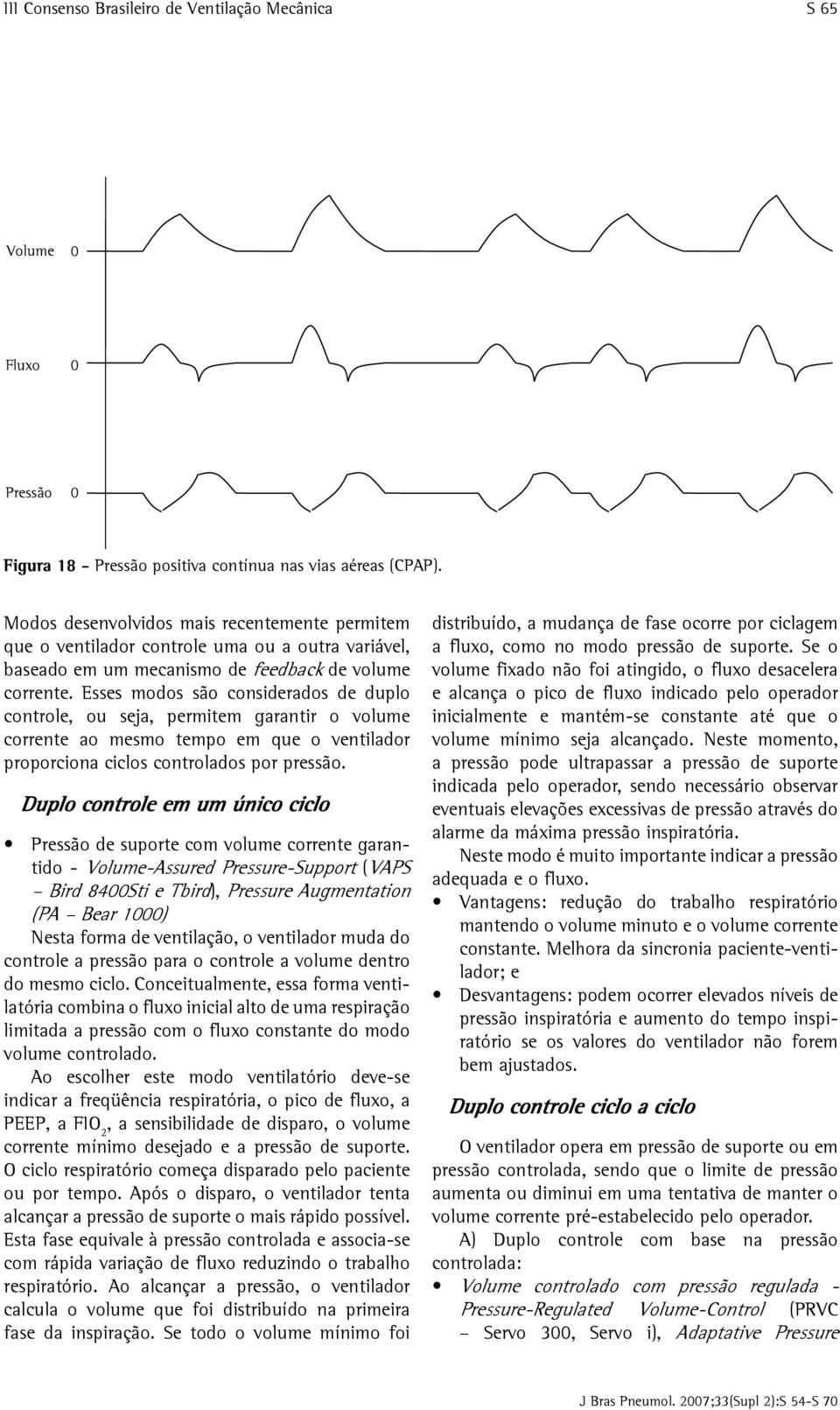 Esses modos são considerados de duplo controle, ou seja, permitem garantir o volume corrente ao mesmo tempo em que o ventilador proporciona ciclos controlados por pressão.