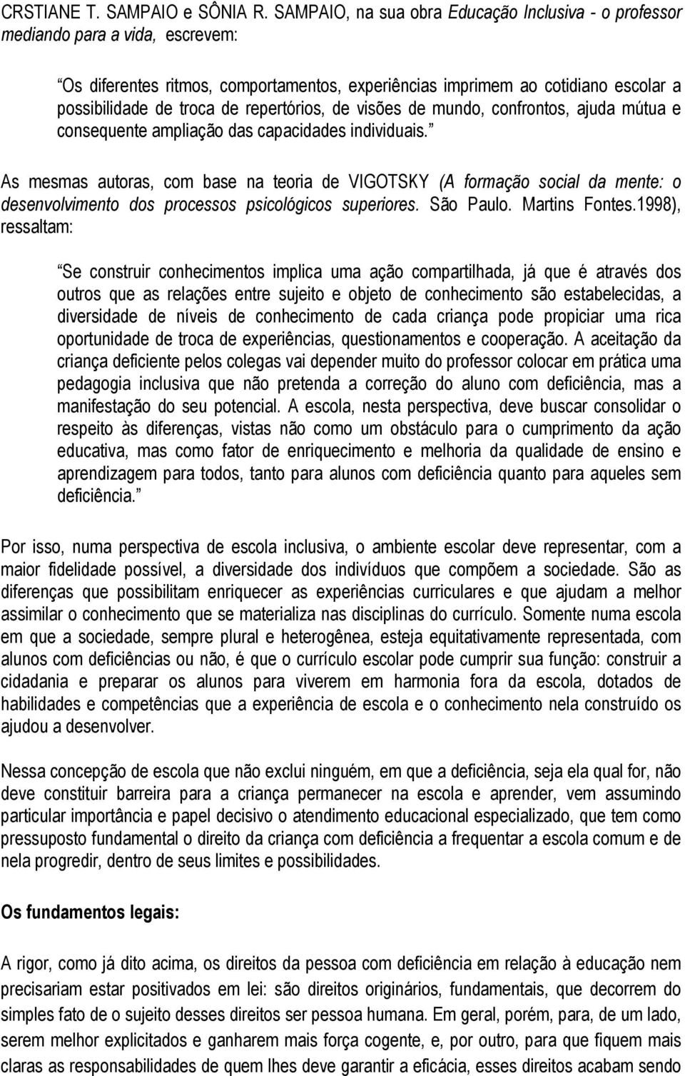 repertórios, de visões de mundo, confrontos, ajuda mútua e consequente ampliação das capacidades individuais.