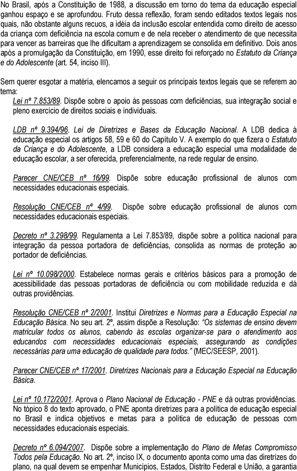 e de nela receber o atendimento de que necessita para vencer as barreiras que lhe dificultam a aprendizagem se consolida em definitivo.