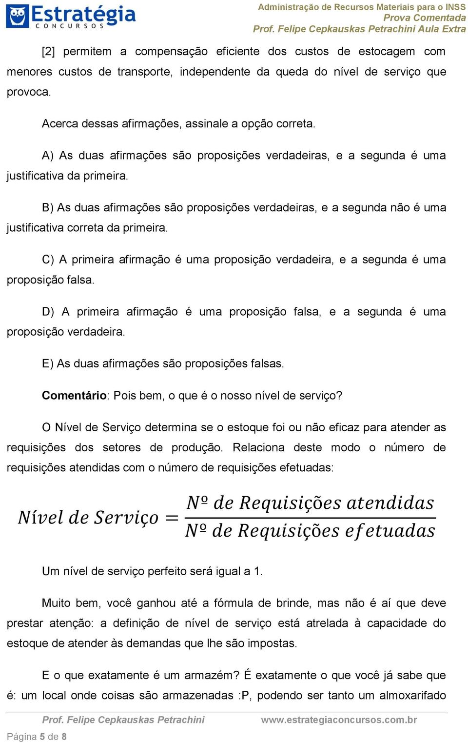 B) As duas afirmações são proposições verdadeiras, e a segunda não é uma justificativa correta da primeira. C) A primeira afirmação é uma proposição verdadeira, e a segunda é uma proposição falsa.