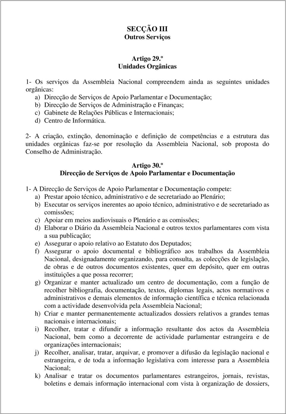 Administração e Finanças; c) Gabinete de Relações Públicas e Internacionais; d) Centro de Informática.