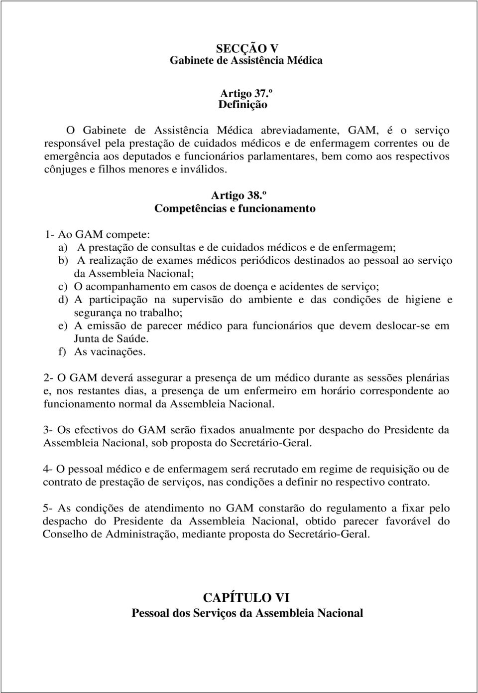 parlamentares, bem como aos respectivos cônjuges e filhos menores e inválidos. Artigo 38.