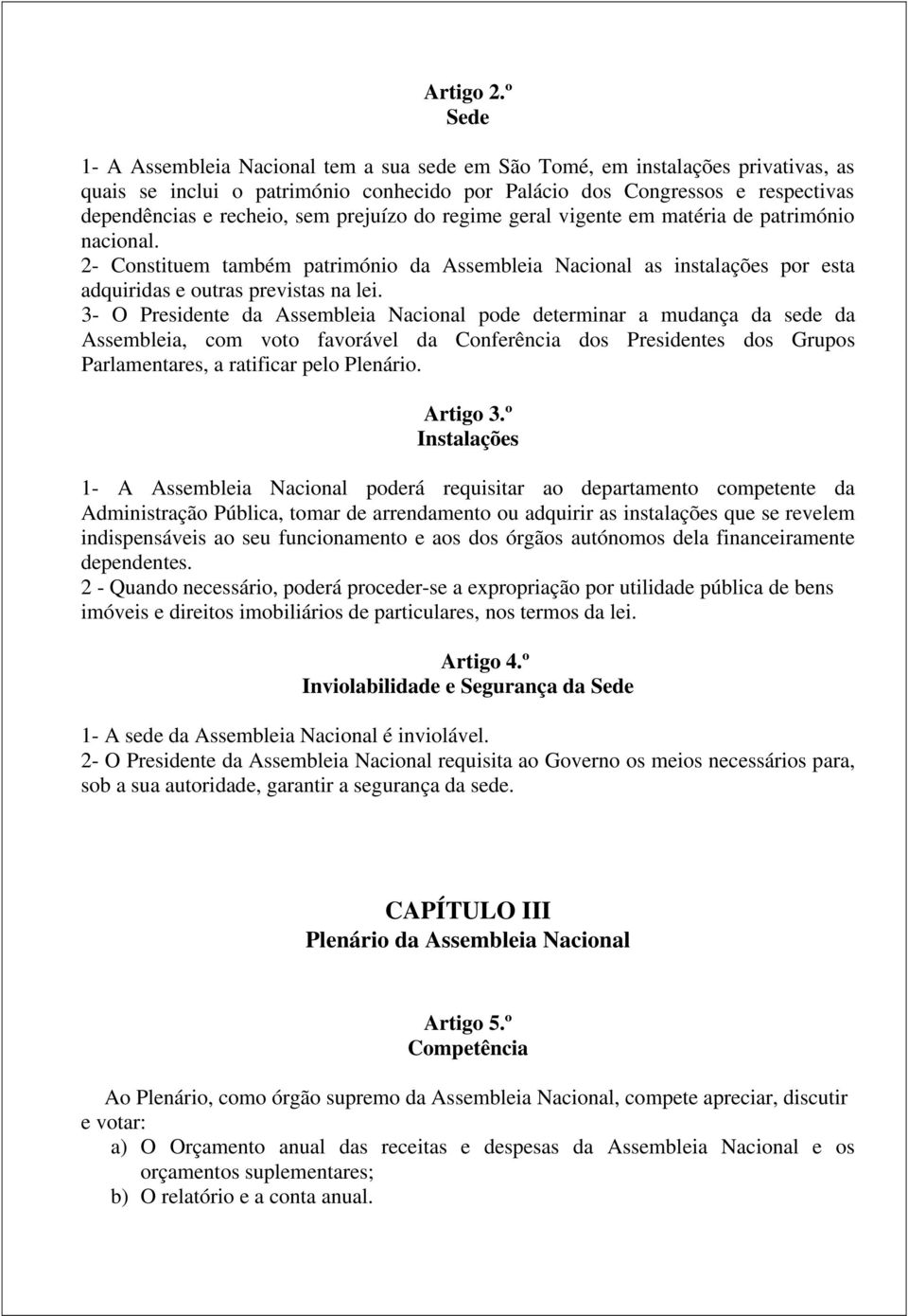 prejuízo do regime geral vigente em matéria de património nacional. 2- Constituem também património da Assembleia Nacional as instalações por esta adquiridas e outras previstas na lei.