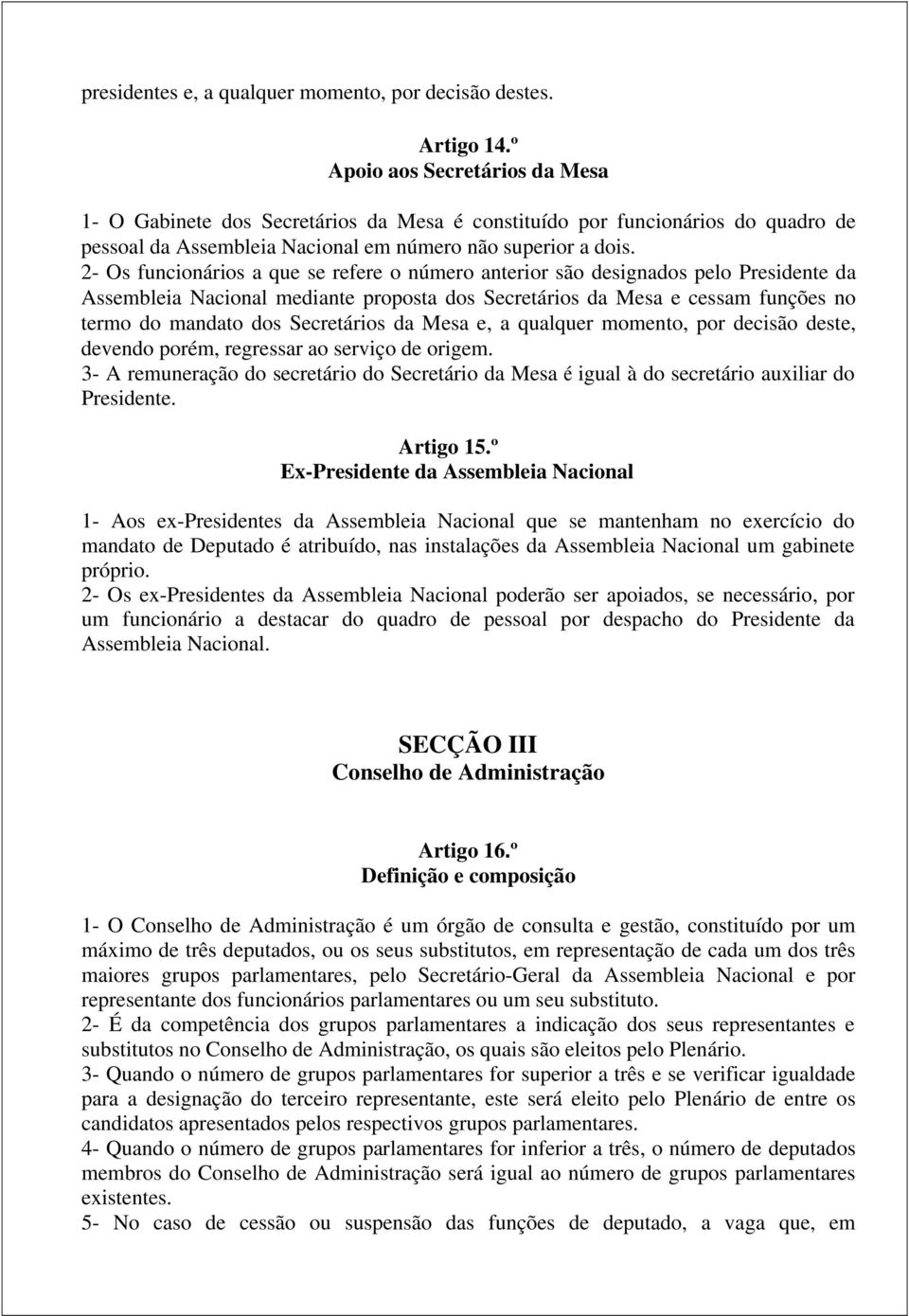 2- Os funcionários a que se refere o número anterior são designados pelo Presidente da Assembleia Nacional mediante proposta dos Secretários da Mesa e cessam funções no termo do mandato dos