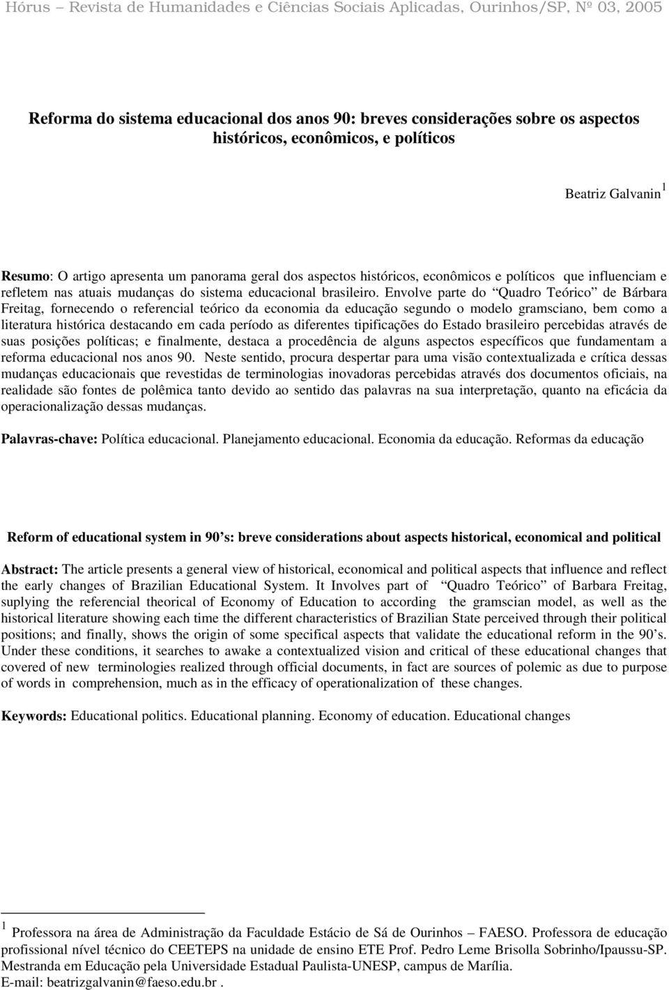 Envolve parte do Quadro Teórico de Bárbara Freitag, fornecendo o referencial teórico da economia da educação segundo o modelo gramsciano, bem como a literatura histórica destacando em cada período as