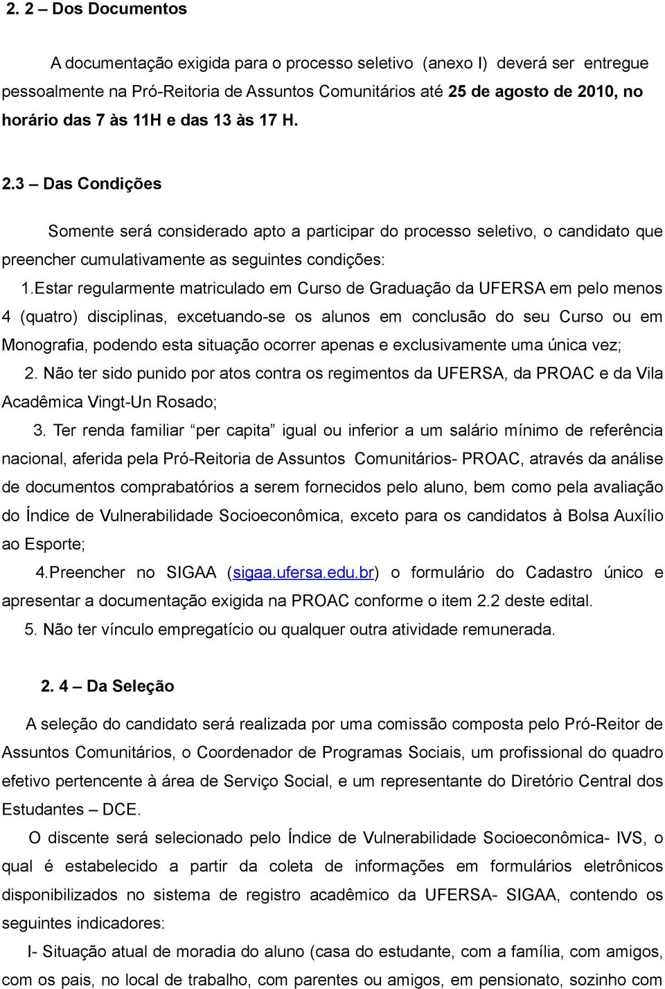 Estar regularmente matriculado em Curso de Graduação da UFERSA em pelo menos 4 (quatro) disciplinas, excetuando-se os alunos em conclusão do seu Curso ou em Monografia, podendo esta situação ocorrer