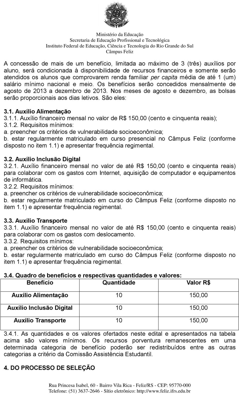 até 1 (um) salário mínimo nacional e meio. Os benefícios serão concedidos mensalmente de agosto de 2013 a dezembro de 2013.