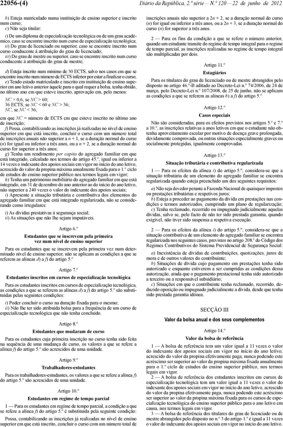 caso se encontre inscrito num curso de especialização tecnológica; ii) Do grau de licenciado ou superior, caso se encontre inscrito num curso conducente à atribuição do grau de licenciado; iii) Do