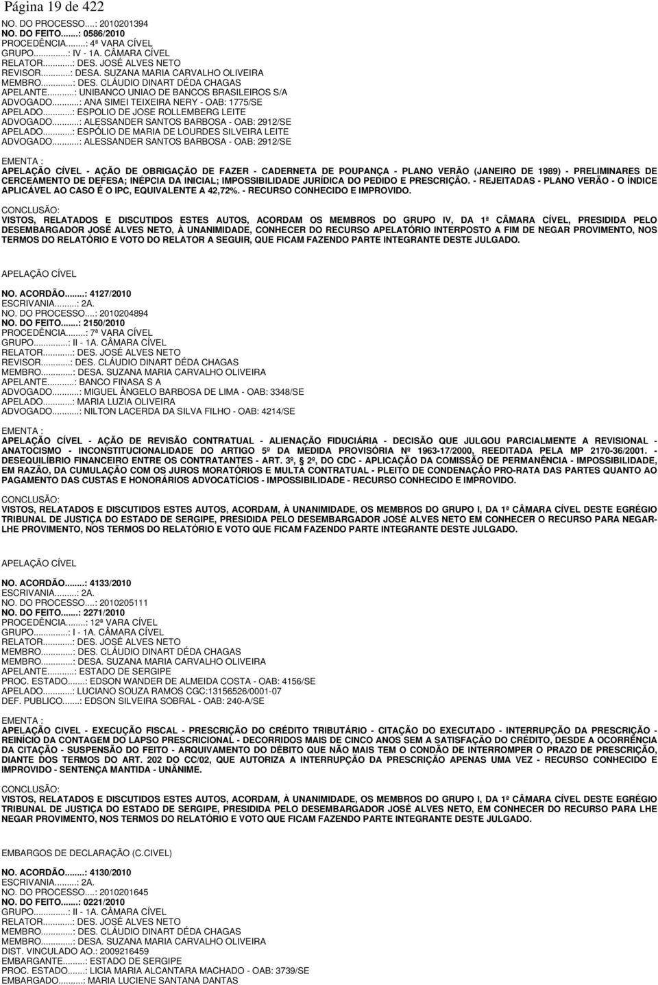 ..: ESPOLIO DE JOSE ROLLEMBERG LEITE ADVOGADO...: ALESSANDER SANTOS BARBOSA - OAB: 2912/SE APELADO...: ESPÓLIO DE MARIA DE LOURDES SILVEIRA LEITE ADVOGADO.