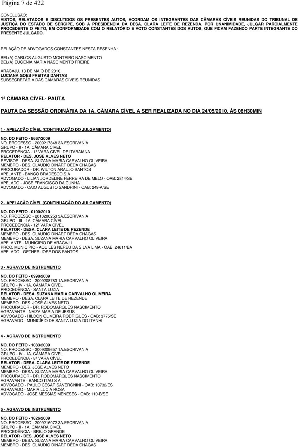 RELAÇÃO DE ADVOGADOS CONSTANTES NESTA RESENHA : BEL(A) CARLOS AUGUSTO MONTEIRO NASCIMENTO BEL(A) EUGENIA MARIA NASCIMENTO FREIRE ARACAJU, 13 DE MAIO DE 2010.