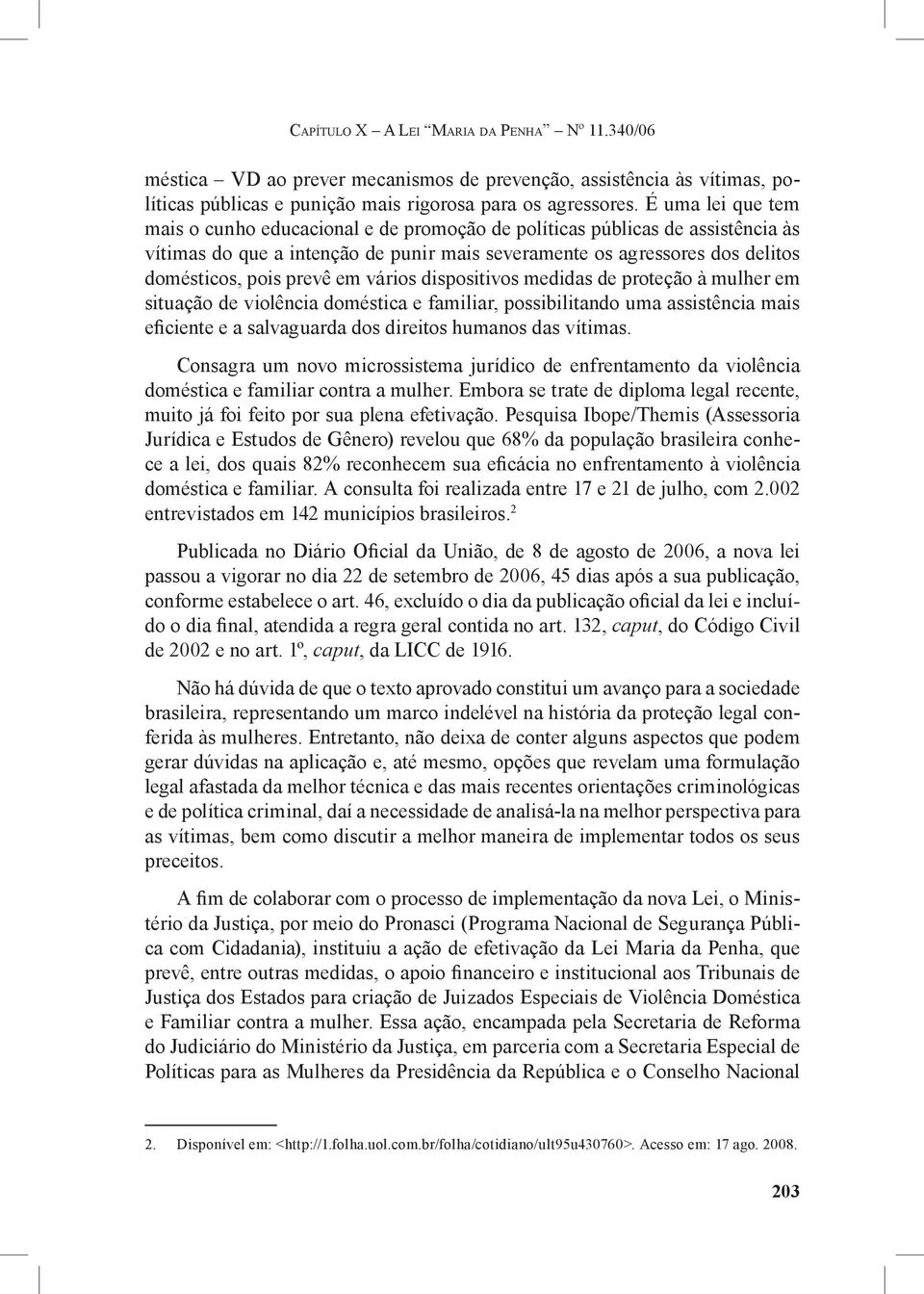 em vários dispositivos medidas de proteção à mulher em situação de violência doméstica e familiar, possibilitando uma assistência mais eficiente e a salvaguarda dos direitos humanos das vítimas.