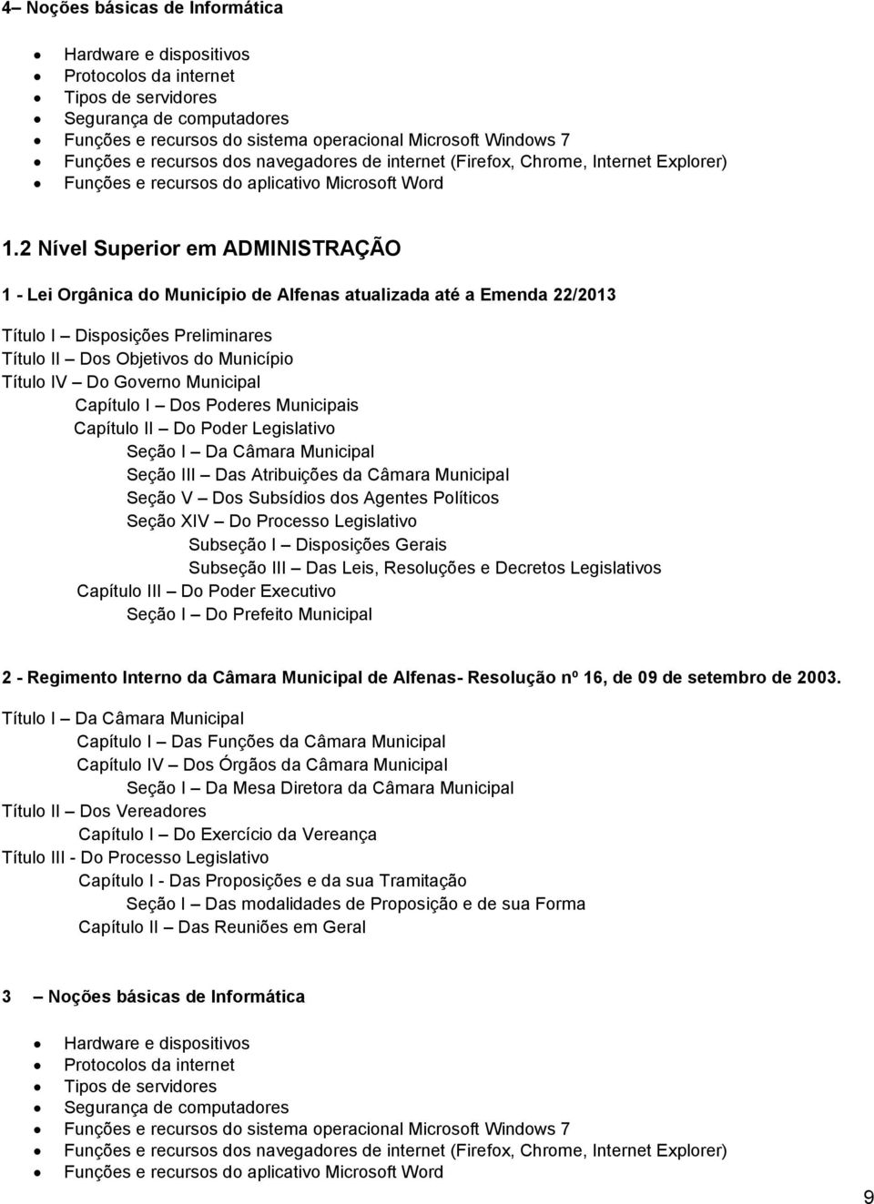 2 Nível Superior em ADMINISTRAÇÃO 1 - Lei Orgânica do Município de Alfenas atualizada até a Emenda 22/2013 Título I Disposições Preliminares Título II Dos Objetivos do Município Título IV Do Governo