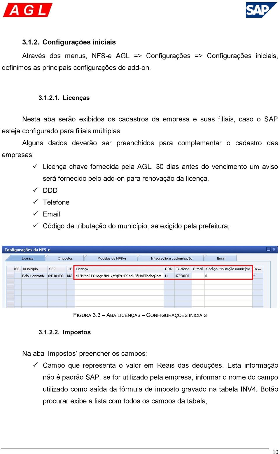 30 dias antes do vencimento um aviso será fornecido pelo add-on para renovação da licença. DDD Telefone Email Código de tributação do município, se exigido pela prefeitura; FIGURA 3.