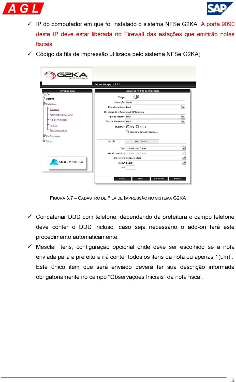 7 CADASTRO DE FILA DE IMPRESSÃO NO SISTEMA G2KA Concatenar DDD com telefone; dependendo da prefeitura o campo telefone deve conter o DDD incluso, caso seja necessário o add-on fará