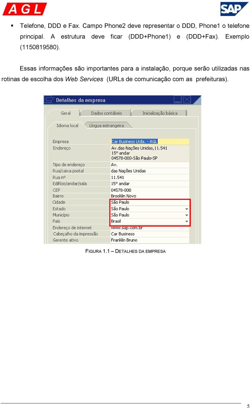 Essas informações são importantes para a instalação, porque serão utilizadas nas