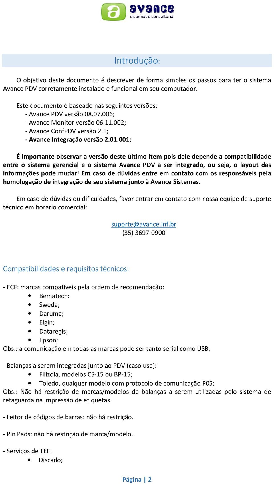 001; É importante observar a versão deste último item pois dele depende a compatibilidade entre o sistema gerencial e o sistema Avance PDV a ser integrado, ou seja, o layout das informações pode