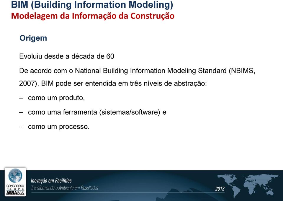Information Modeling Standard (NBIMS, 2007), BIM pode ser entendida em três
