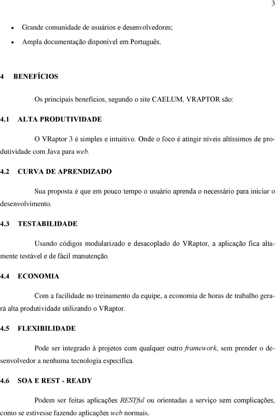 2 CURVA DE APRENDIZADO Sua proposta é que em pouco tempo o usuário aprenda o necessário para iniciar o desenvolvimento. 4.