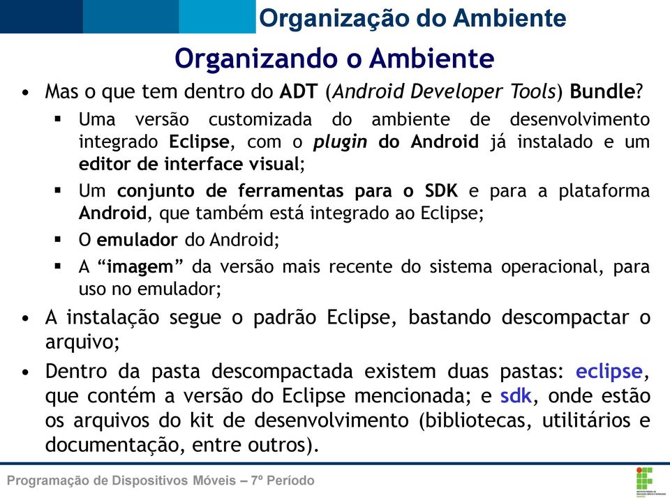 SDK e para a plataforma Android, que também está integrado ao Eclipse; O emulador do Android; A imagem da versão mais recente do sistema operacional, para uso no emulador; A