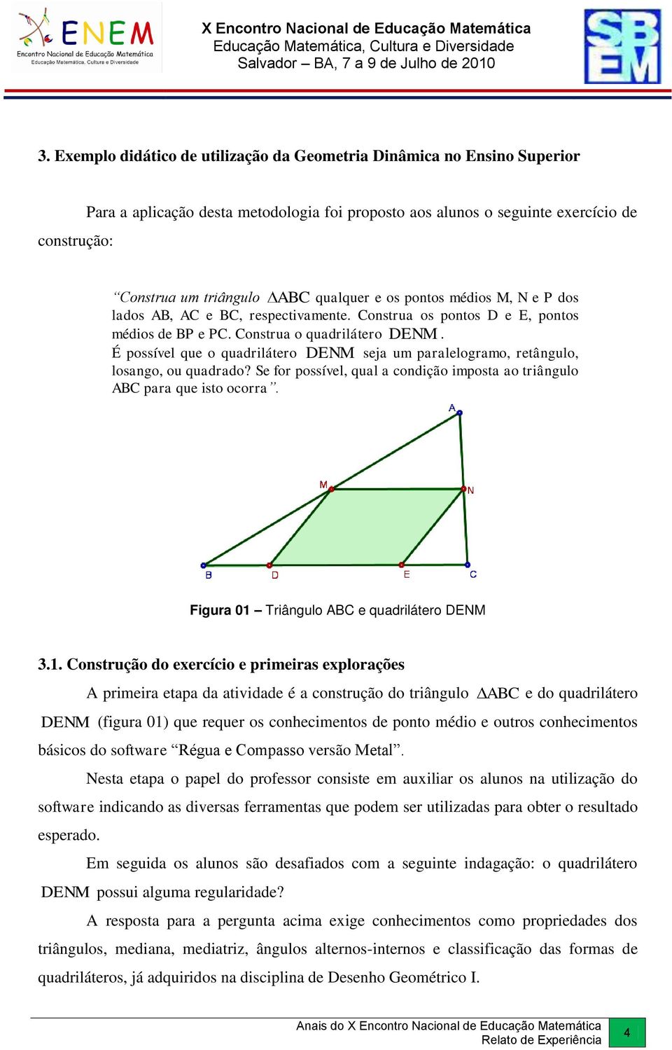 É possível que o quadrilátero DENM seja um paralelogramo, retângulo, losango, ou quadrado? Se for possível, qual a condição imposta ao triângulo ABC para que isto ocorra.
