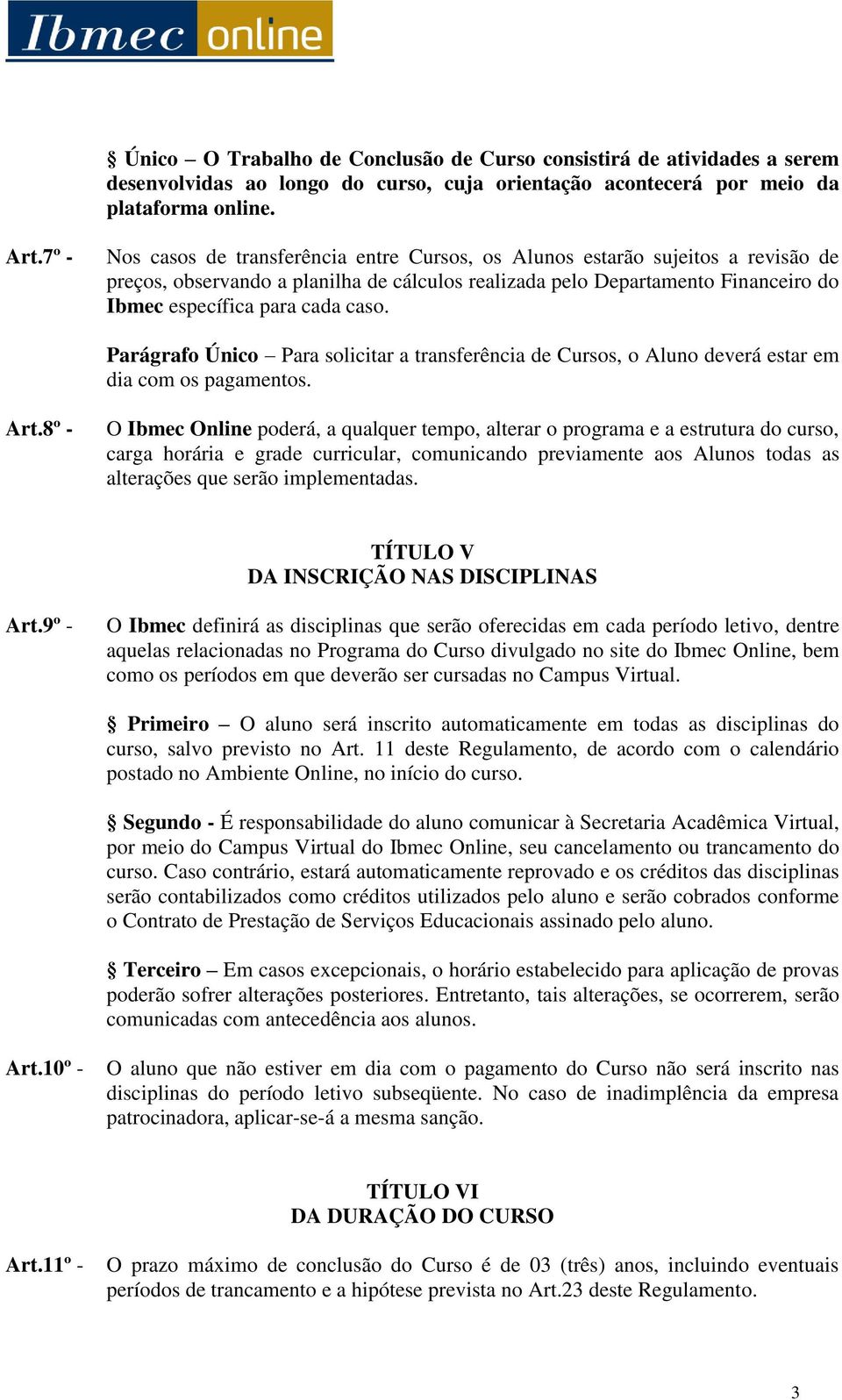 caso. Parágrafo Único Para solicitar a transferência de Cursos, o Aluno deverá estar em dia com os pagamentos. Art.