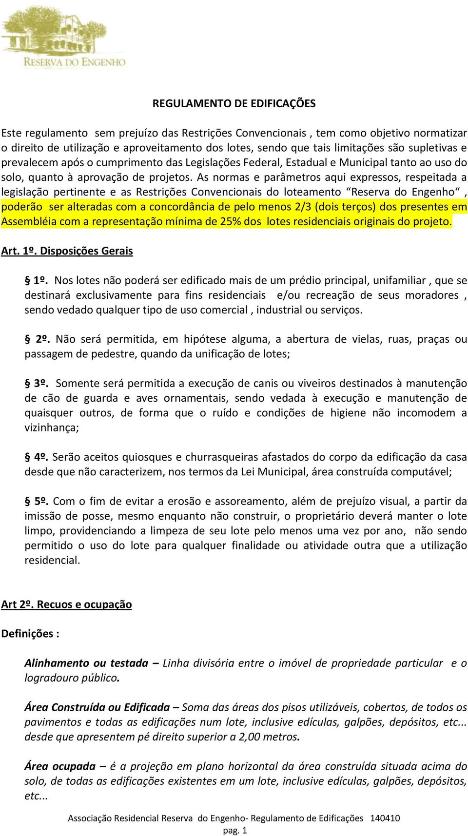 As normas e parâmetros aqui expressos, respeitada a legislação pertinente e as Restrições Convencionais do loteamento Reserva do Engenho, poderão ser alteradas com a concordância de pelo menos 2/3