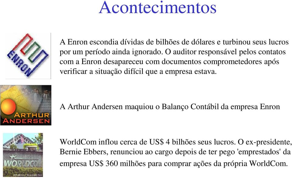 empresa estava. A Arthur Andersen maquiou o Balanço Contábil da empresa Enron WorldCom inflou cerca de US$ 4 bilhões seus lucros.