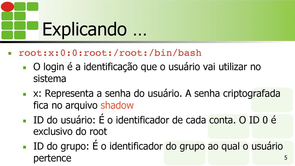 A senha criptografada fica no arquivo shadow ID do usuário: É o identificador de