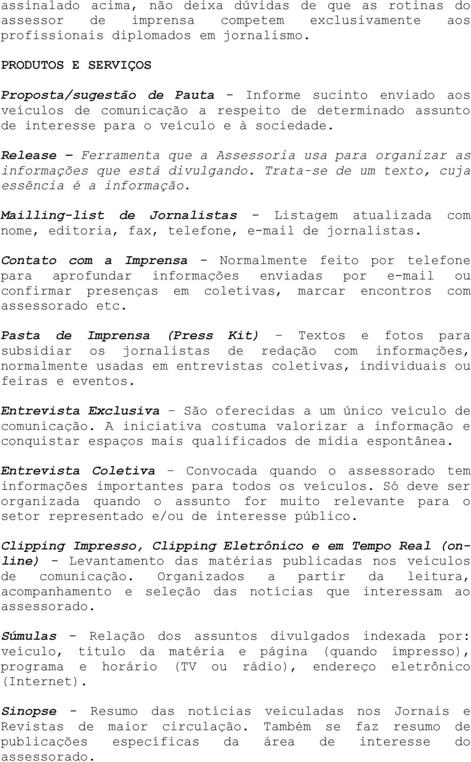 Release Ferramenta que a Assessoria usa para organizar as informações que está divulgando. Trata-se de um texto, cuja essência é a informação.