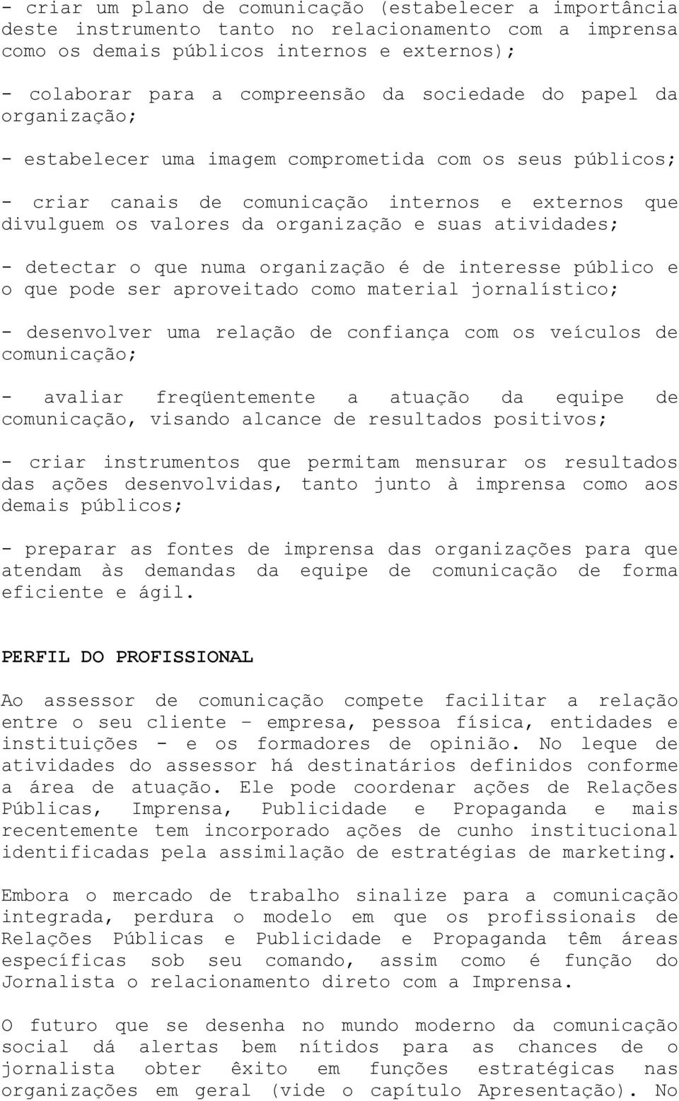 atividades; - detectar o que numa organização é de interesse público e o que pode ser aproveitado como material jornalístico; - desenvolver uma relação de confiança com os veículos de comunicação; -