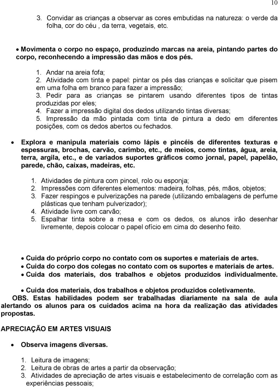 Atividade com tinta e papel: pintar os pés das crianças e solicitar que pisem em uma folha em branco para fazer a impressão; 3.