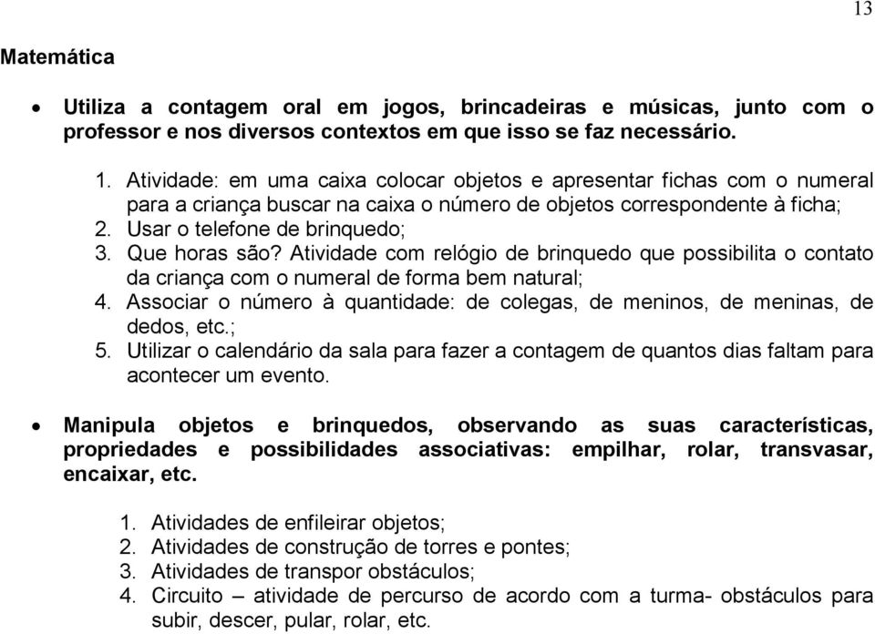 Atividade com relógio de brinquedo que possibilita o contato da criança com o numeral de forma bem natural; 4. Associar o número à quantidade: de colegas, de meninos, de meninas, de dedos, etc.; 5.