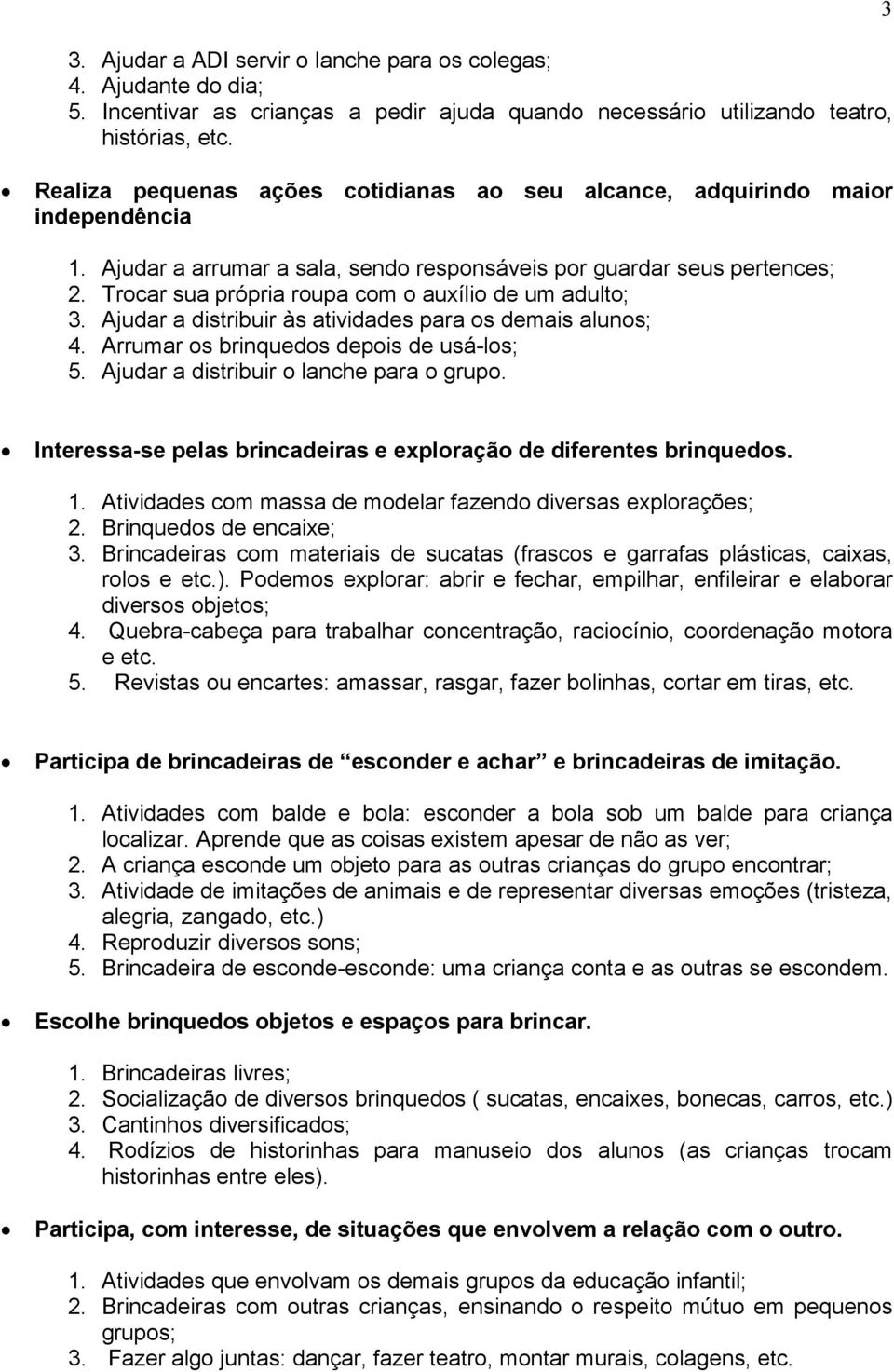 Trocar sua própria roupa com o auxílio de um adulto; 3. Ajudar a distribuir às atividades para os demais alunos; 4. Arrumar os brinquedos depois de usá-los; 5.