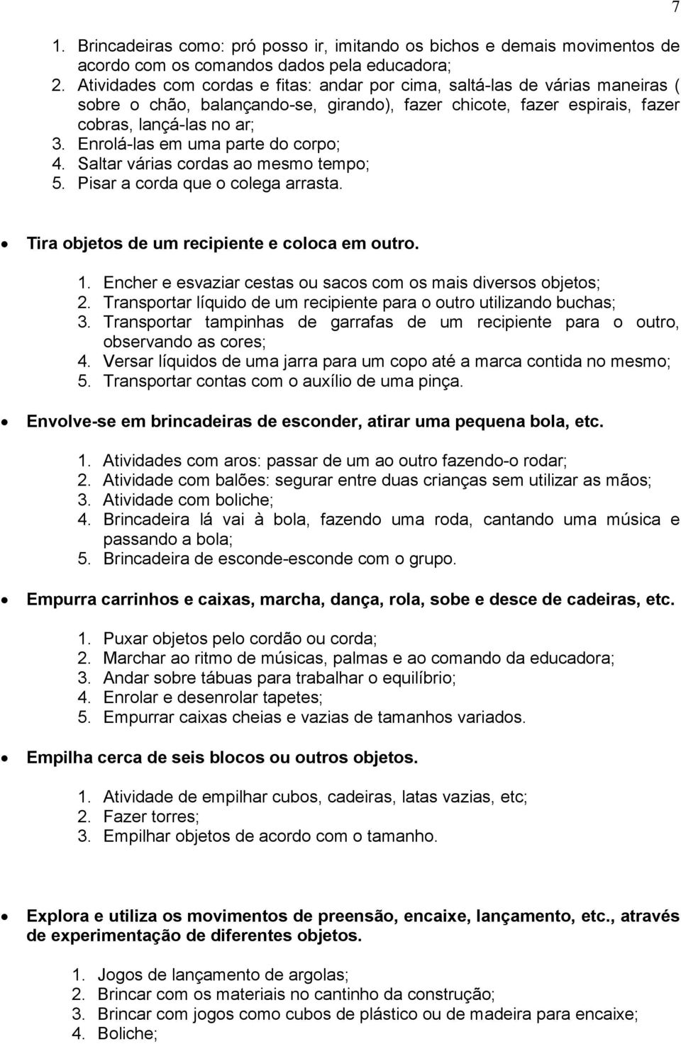 Enrolá-las em uma parte do corpo; 4. Saltar várias cordas ao mesmo tempo; 5. Pisar a corda que o colega arrasta. 7 Tira objetos de um recipiente e coloca em outro. 1.