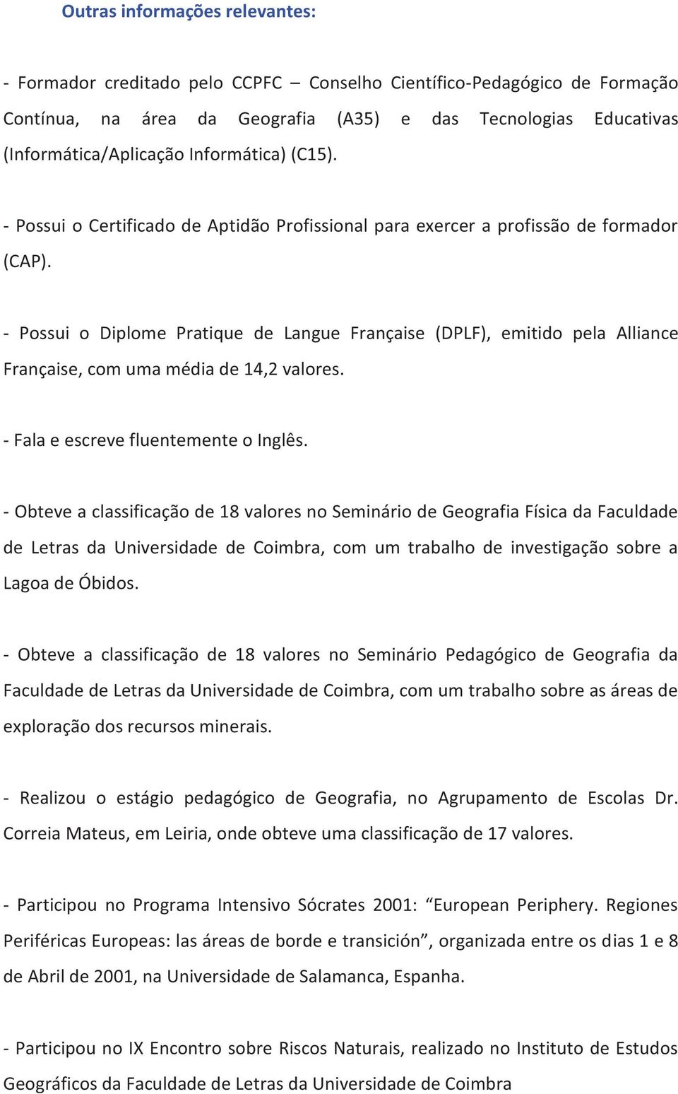 - Possui o Diplome Pratique de Langue Française (DPLF), emitido pela Alliance Française, com uma média de 14,2 valores. - Fala e escreve fluentemente o Inglês.