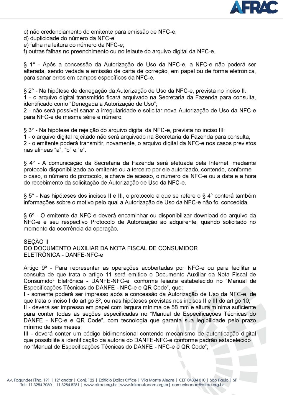 1 - Após a concessão da Autorização de Uso da NFC-e, a NFC-e não poderá ser alterada, sendo vedada a emissão de carta de correção, em papel ou de forma eletrônica, para sanar erros em campos