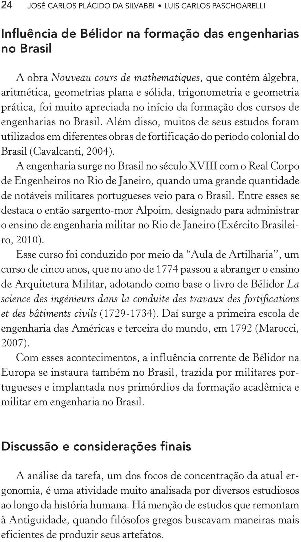Além disso, muitos de seus estudos foram utilizados em diferentes obras de fortificação do período colonial do Brasil (Cavalcanti, 2004).