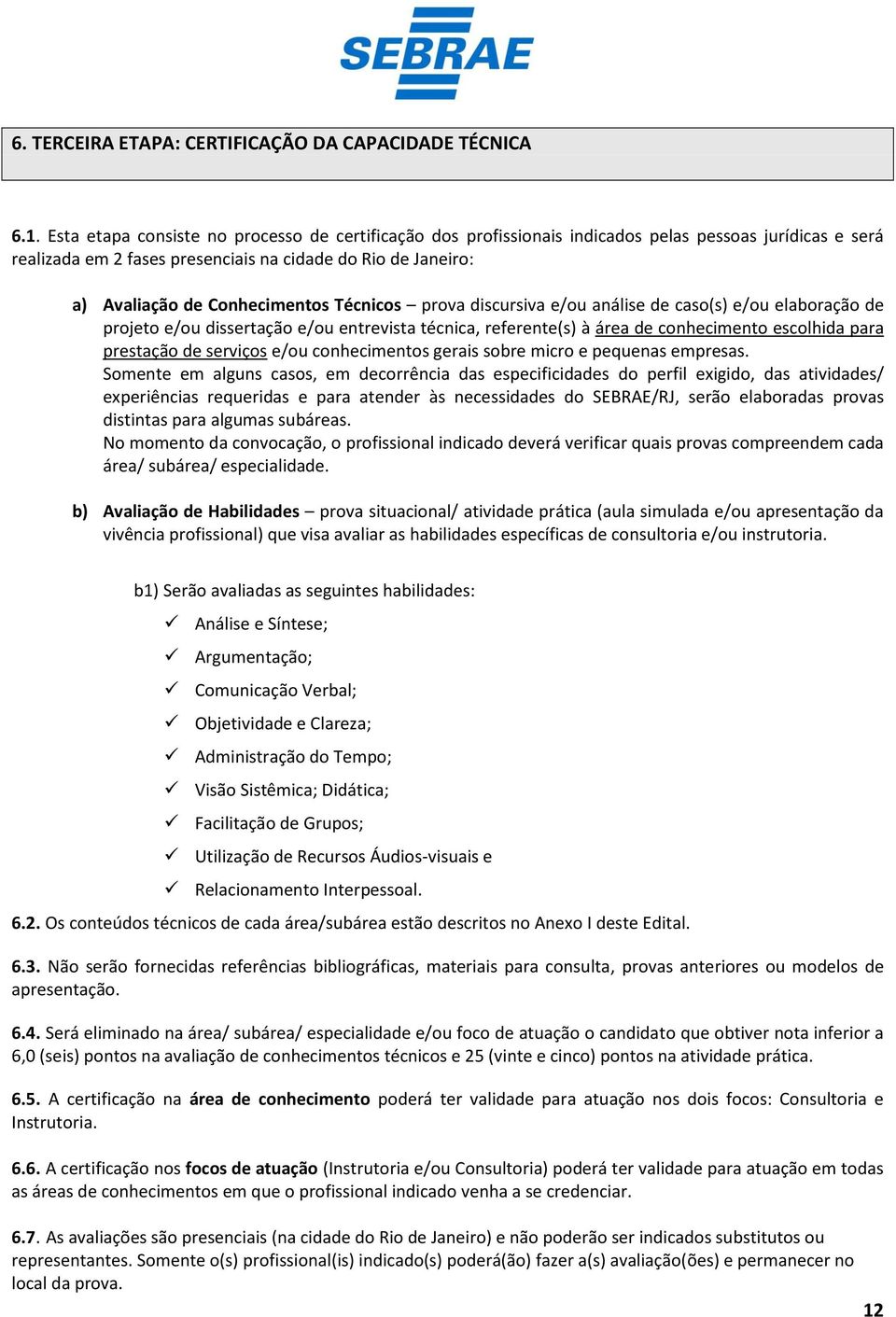 Técnicos prova discursiva e/ou análise de caso(s) e/ou elaboração de projeto e/ou dissertação e/ou entrevista técnica, referente(s) à área de conhecimento escolhida para prestação de serviços e/ou