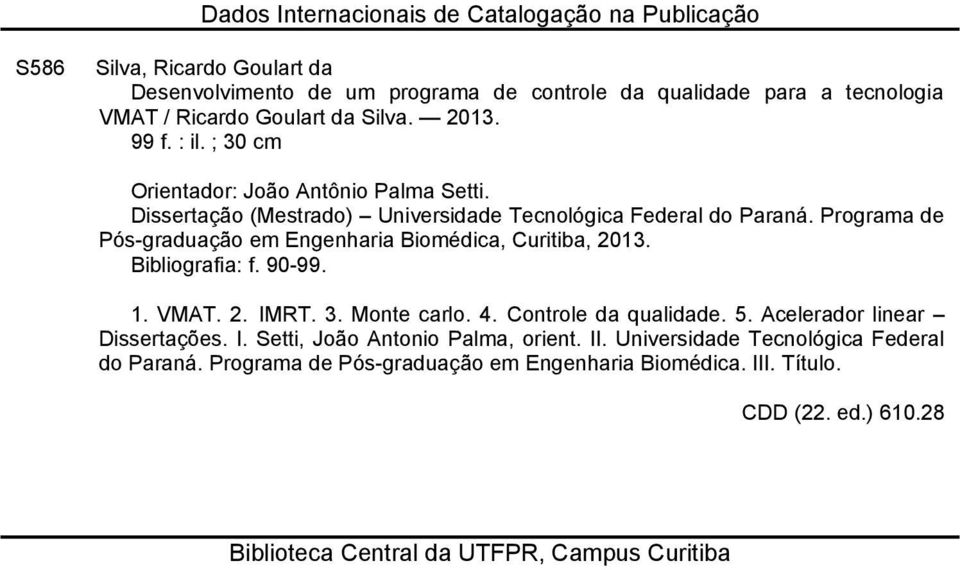 Programa de Pós-graduação em Engenharia Biomédica, Curitiba, 2013. Bibliografia: f. 90-99. 1. VMAT. 2. IMRT. 3. Monte carlo. 4. Controle da qualidade. 5.