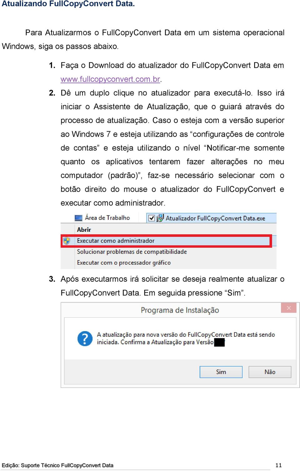 Caso o esteja com a versão superior ao Windows 7 e esteja utilizando as configurações de controle de contas e esteja utilizando o nível Notificar-me somente quanto os aplicativos tentarem fazer