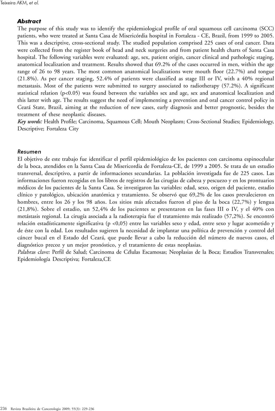 CE, Brazil, from 1999 to 2005. This was a descriptive, cross-sectional study. The studied population comprised 225 cases of oral cancer.