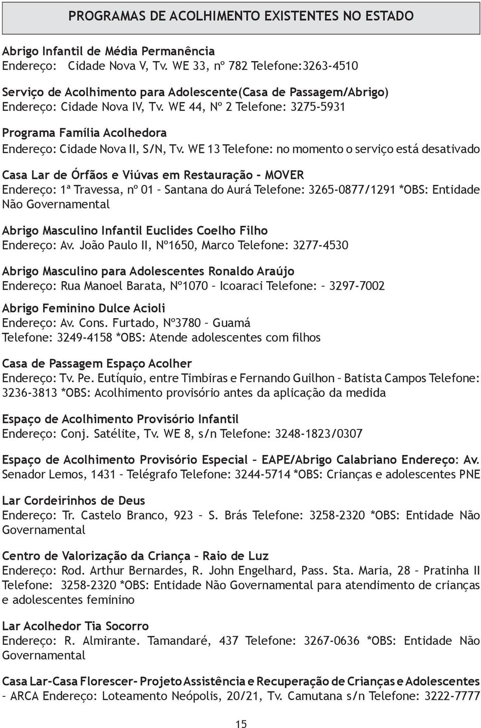 WE 44, Nº 2 Telefone: 3275-5931 Programa Família Acolhedora Endereço: Cidade Nova II, S/N, Tv.