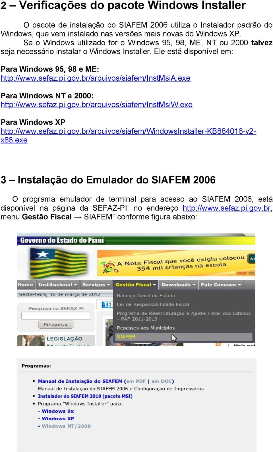 br/arquivos/siafem/instmsia.exe Para Windows NT e 2000: http://www.sefaz.pi.gov.br/arquivos/siafem/instmsiw.exe Para Windows XP http://www.sefaz.pi.gov.br/arquivos/siafem/windowsinstaller-kb884016-v2- x86.