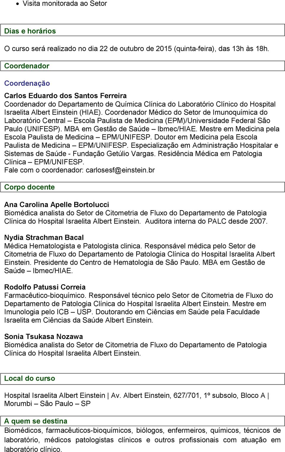 Coordenador Médico do Setor de Imunoquímica do Laboratório Central Escola Paulista de Medicina (EPM)/Universidade Federal São Paulo (UNIFESP). MBA em Gestão de Saúde Ibmec/HIAE.