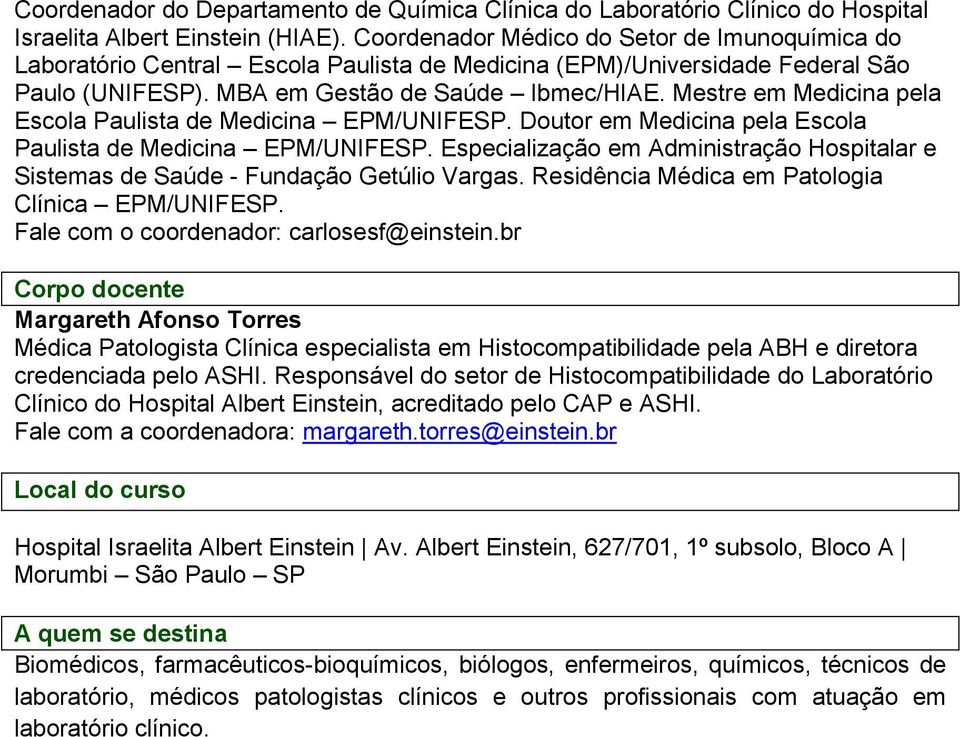 Mestre em Medicina pela Escola Paulista de Medicina EPM/UNIFESP. Doutor em Medicina pela Escola Paulista de Medicina EPM/UNIFESP.
