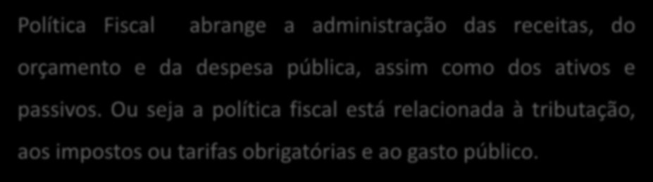 Política Fiscal Política Fiscal abrange a administração das