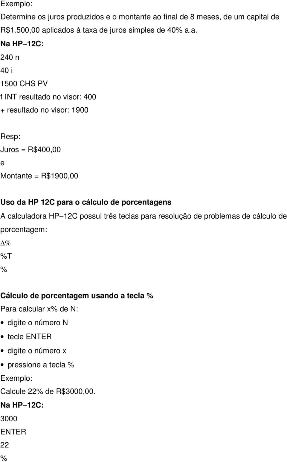 visor: 400 + resultado no visor: 1900 Resp: Juros = R$400,00 e Montante = R$1900,00 Uso da HP 12C para o cálculo de porcentagens A calculadora HP 12C