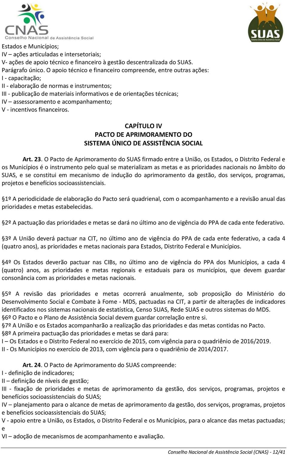 assessoramento e acompanhamento; V - incentivos financeiros. CAPÍTULO IV PACTO DE APRIMORAMENTO DO SISTEMA ÚNICO DE ASSISTÊNCIA SOCIAL Art. 23.