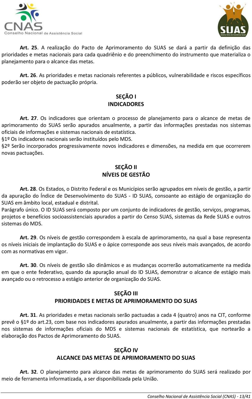 para o alcance das metas. Art. 26. As prioridades e metas nacionais referentes a públicos, vulnerabilidade e riscos específicos poderão ser objeto de pactuação própria. SEÇÃO I INDICADORES Art. 27.